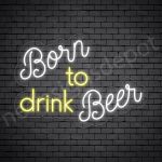 Beer-Neon-Sign-Born To Drink Beer 30" x 21"